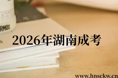 2026年湖南成考志愿填报方法和注意事项